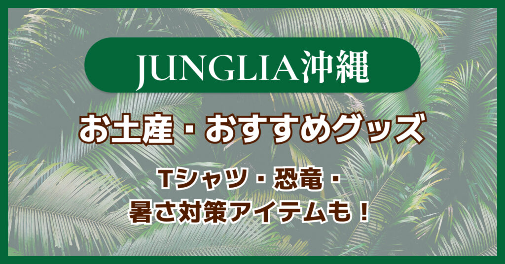 【2025年最新版】ジャングリア沖縄のお土産・おすすめグッズ｜Tシャツ・恐竜・暑さ対策アイテムも！