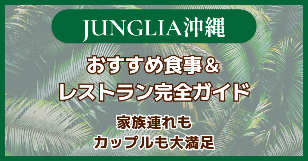 【ジャングリア沖縄】おすすめ食事＆レストラン完全ガイド｜家族連れもカップルも大満足のグルメ体験！
