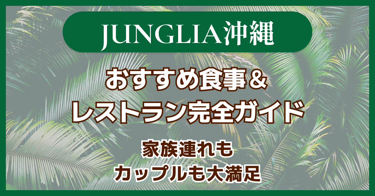 【ジャングリア沖縄】おすすめ食事＆レストラン完全ガイド｜家族連れもカップルも大満足のグルメ体験！