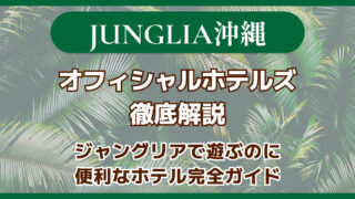 ジャングリア沖縄オフィシャルホテルズ徹底解説完全ガイド