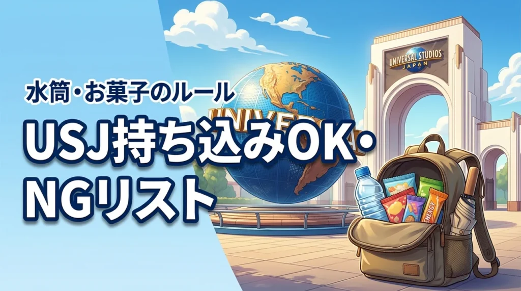 【2026年最新】USJの持ち込みOK・NGリスト！水筒やペットボトルは何本まで？お菓子はバレる？