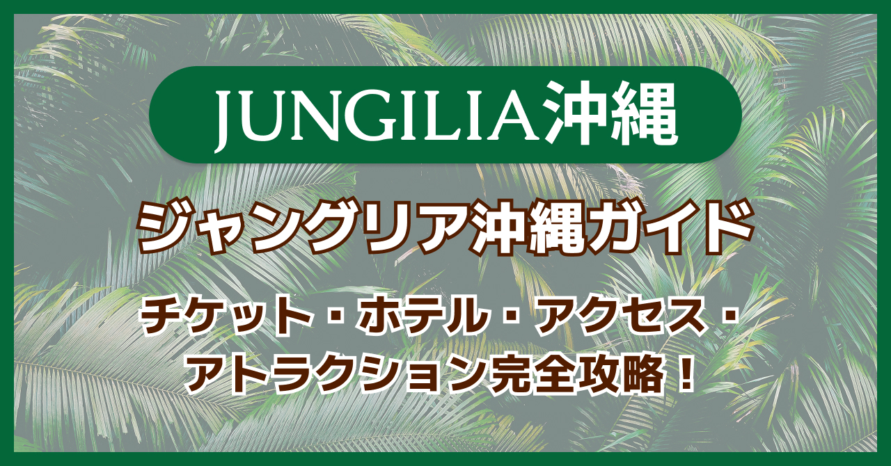【2025年最新】ジャングリア沖縄ガイド｜チケット・ホテル・アクセス・アトラクション完全攻略！