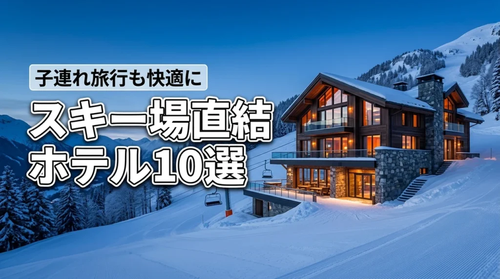 スキー場直結ホテルおすすめ10選！メリットや選び方を解説して子連れ旅行も快適に
